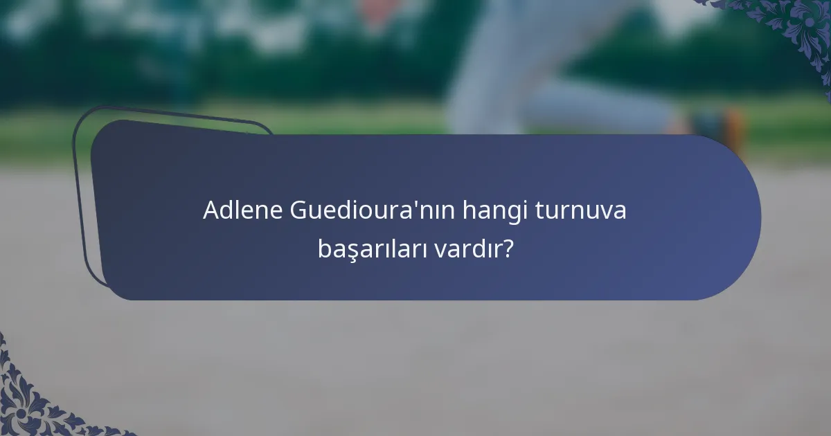 Adlene Guedioura'nın hangi turnuva başarıları vardır?
