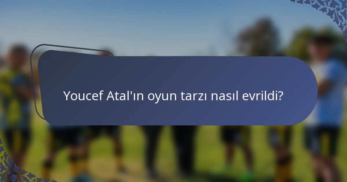 Youcef Atal'ın oyun tarzı nasıl evrildi?